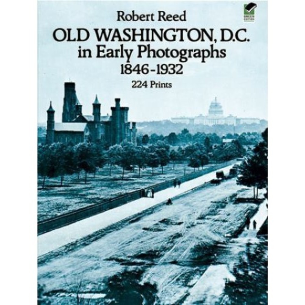 Old Washington, D. C. in Early Photographs, 1846-1932 by Robert Carroll Reed...
